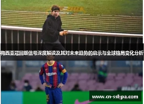 梅西亚冠回暖信号深度解读及其对未来趋势的启示与全球格局变化分析