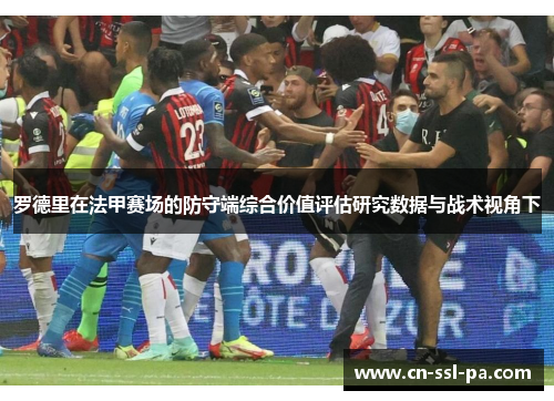 罗德里在法甲赛场的防守端综合价值评估研究数据与战术视角下