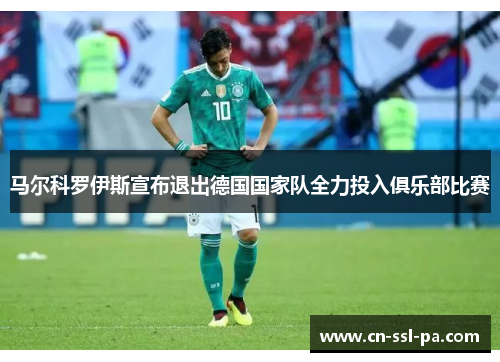 马尔科罗伊斯宣布退出德国国家队全力投入俱乐部比赛